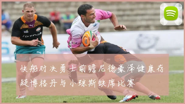 快船对决勇士前瞻尼德豪泽健康存疑博格丹与小琼斯缺席比赛