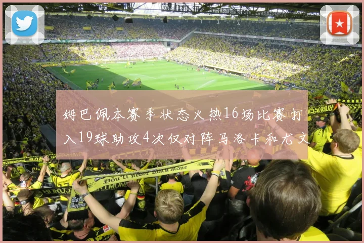 姆巴佩本赛季状态火热16场比赛打入19球助攻4次仅对阵马洛卡和尤文未能破门