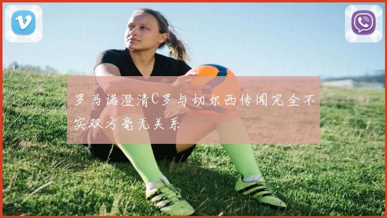 罗马诺澄清C罗与切尔西传闻完全不实双方毫无关系