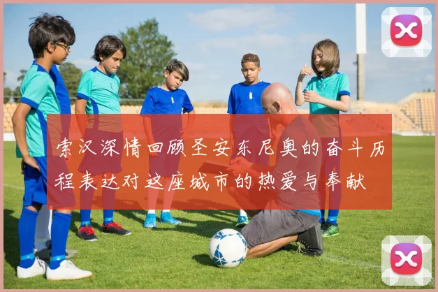 索汉深情回顾圣安东尼奥的奋斗历程表达对这座城市的热爱与奉献