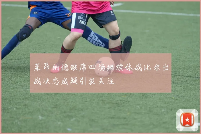 莱昂纳德缺席四场继续休战比尔出战状态成疑引发关注