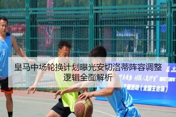 皇马中场轮换计划曝光安切洛蒂阵容调整逻辑全面解析（KYgaming）